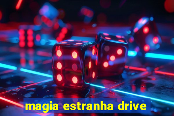 magia estranha drive